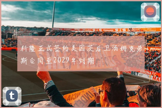 科隆正式签约美因茨后卫汤姆克劳斯合同至2029年到期
