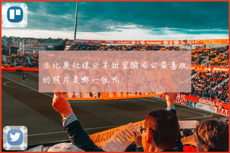 法比奥社媒分享甜蜜瞬间你最喜欢的照片是哪一张呢